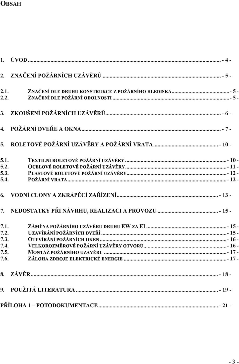 PLASTOVÉ ROLETOVÉ POŽÁRNÍ UZÁVĚRY...- 12-5.4. POŽÁRNÍ VRATA...- 12-6. VODNÍ CLONY A ZKRÁPĚCÍ ZAŘÍZENÍ... - 13-7. NEDOSTATKY PŘI NÁVRHU, REALIZACI A PROVOZU... - 15-7.1. ZÁMĚNA POŽÁRNÍHO UZÁVĚRU DRUHU EW ZA EI.