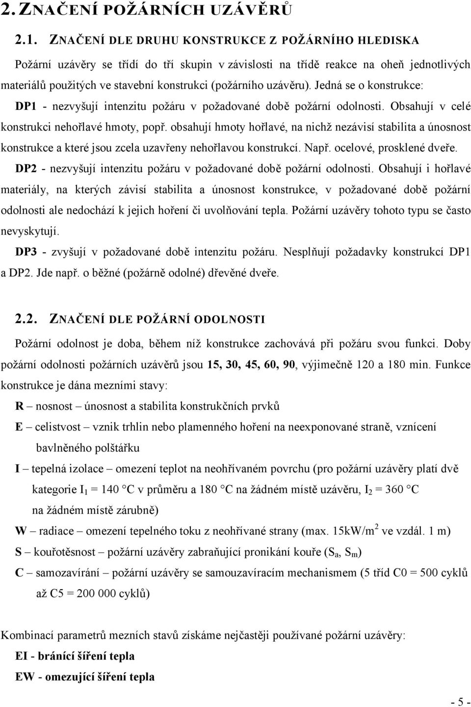 uzávěru). Jedná se o konstrukce: DP1 - nezvyšují intenzitu požáru v požadované době požární odolnosti. Obsahují v celé konstrukci nehořlavé hmoty, popř.