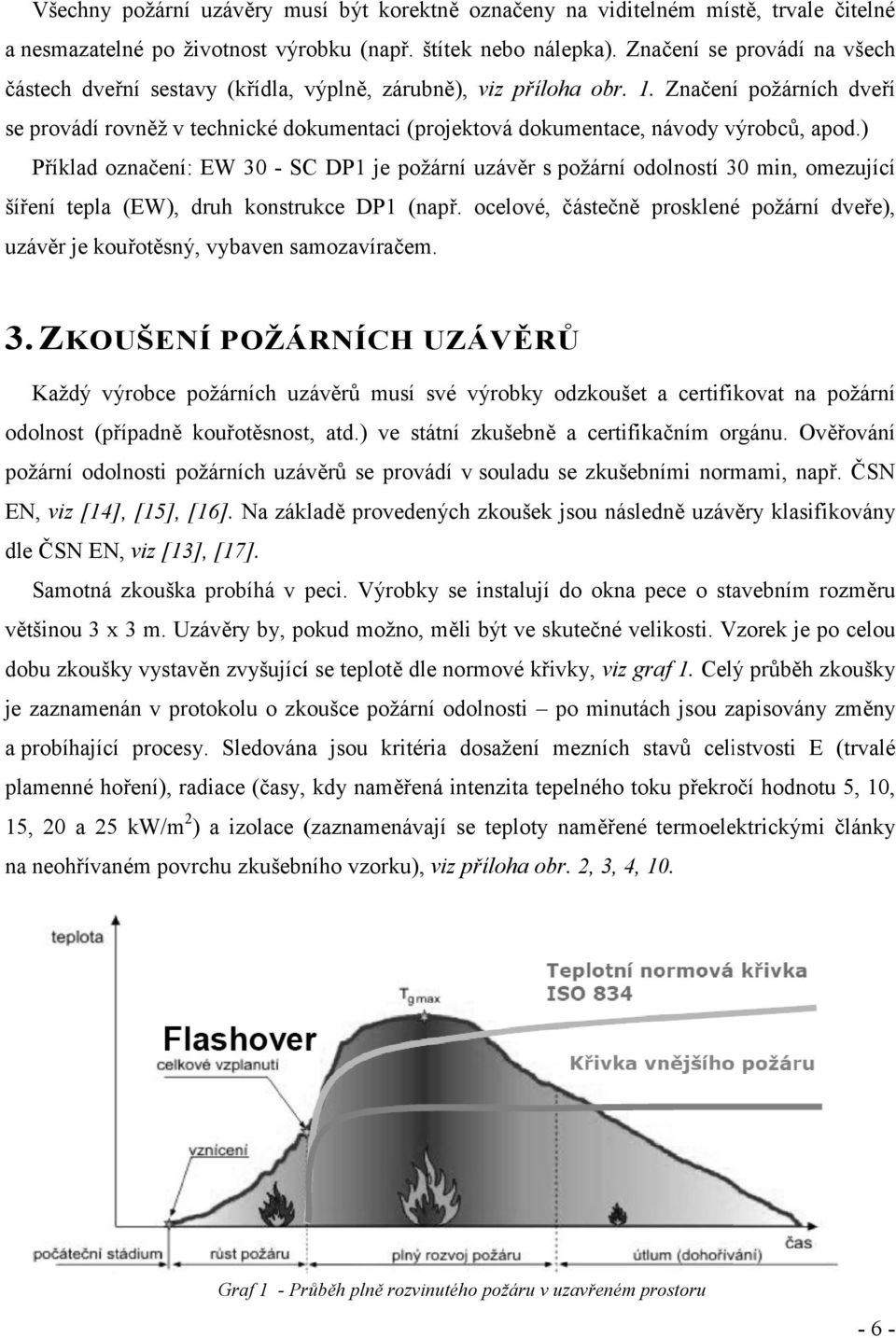 Značení požárních dveří se provádí rovněž v technické dokumentaci (projektová dokumentace, návody výrobců, apod.