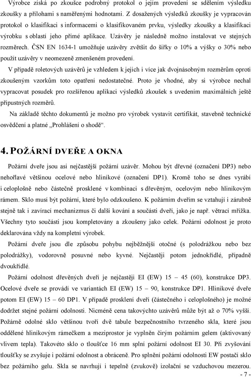 Uzávěry je následně možno instalovat ve stejných rozměrech. ČSN EN 1634-1 umožňuje uzávěry zvětšit do šířky o 10% a výšky o 30% nebo použít uzávěry v neomezeně zmenšeném provedení.