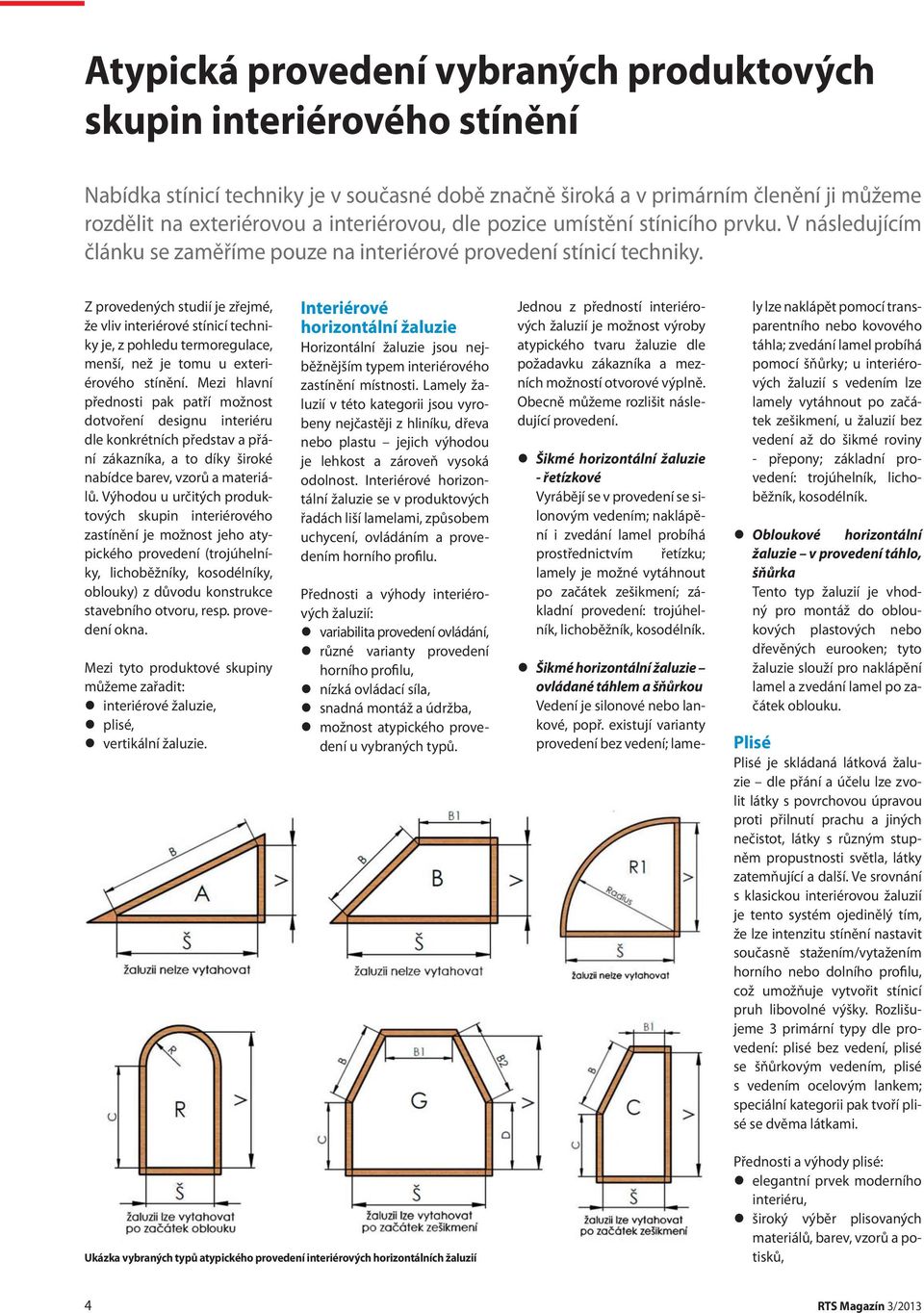 Z provedených studií je zřejmé, že vliv interiérové stínicí techniky je, z pohledu termoregulace, menší, než je tomu u exteriérového stínění.