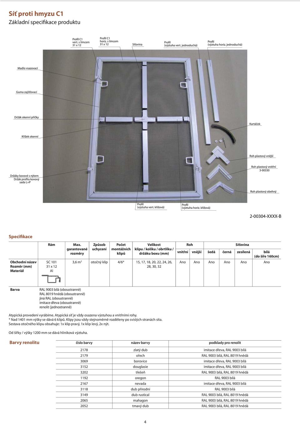 vnější šedá černá zesílená bílá (do šíře 160cm) Ano Ano Ano Ano Ano Ano Barva RAL 9003 bílá (oboustranně) RAL 8019 hnědá (oboustranně) jiná RAL (oboustranně) imitace dřeva (oboustranně) renolit