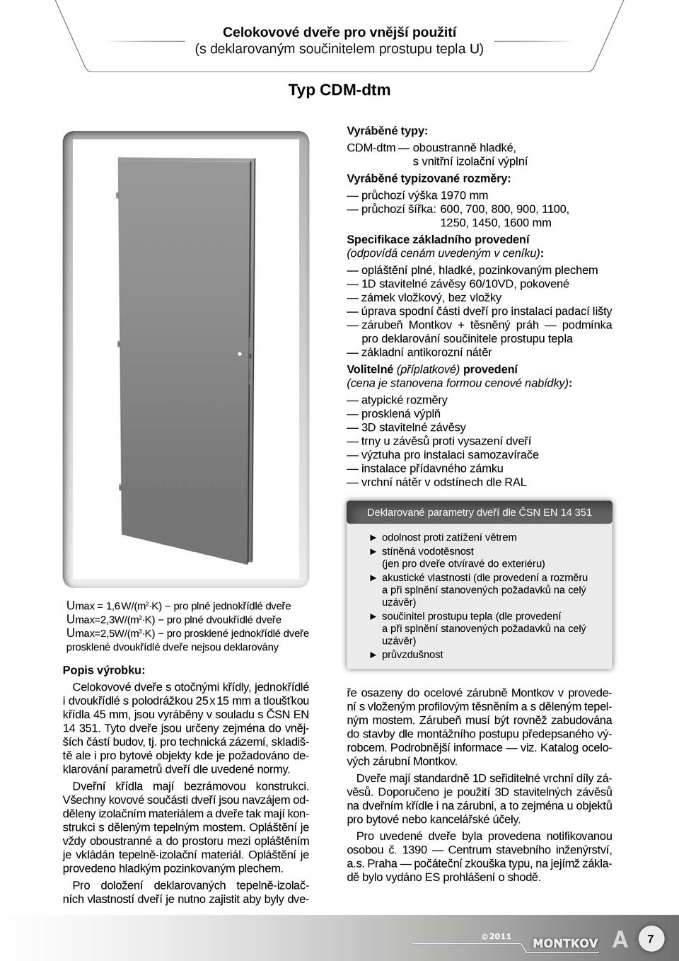 1D stavitelné závěsy 60/10VD, pokovené zámek vložkový, bez vložky úprava spodní části dveří pro instalaci padací lišty zárubeň Montkov + těsněný práh podmínka pro deklarování součinitele prostupu