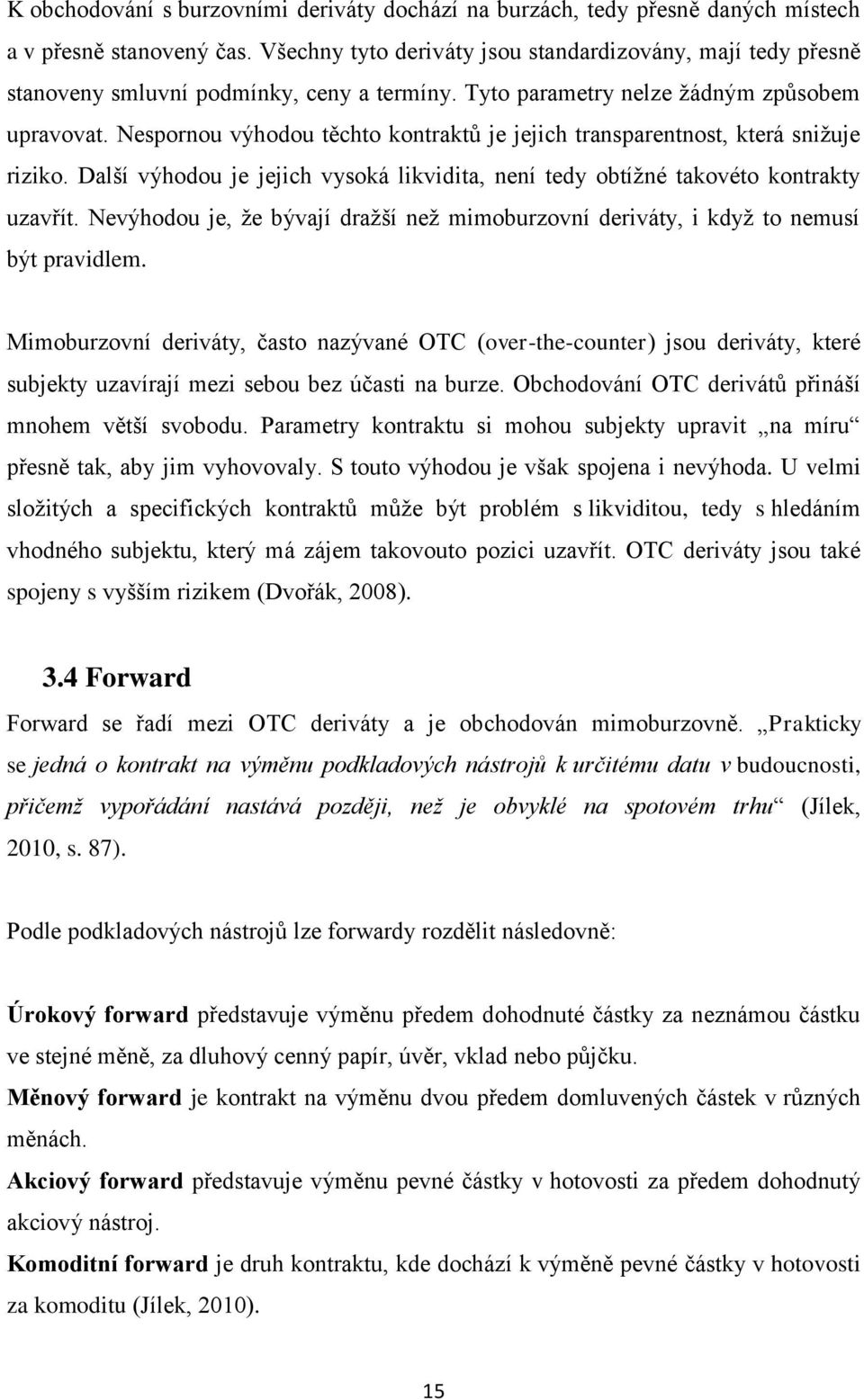 Nespornou výhodou těchto kontraktů je jejich transparentnost, která snižuje riziko. Další výhodou je jejich vysoká likvidita, není tedy obtížné takovéto kontrakty uzavřít.