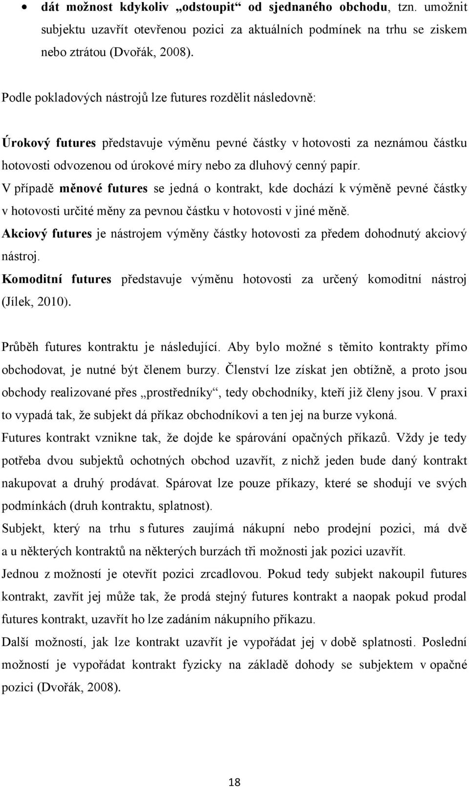 papír. V případě měnové futures se jedná o kontrakt, kde dochází k výměně pevné částky v hotovosti určité měny za pevnou částku v hotovosti v jiné měně.