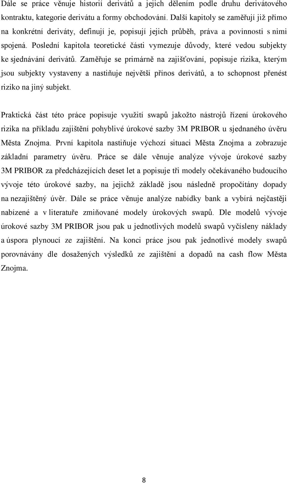 Poslední kapitola teoretické části vymezuje důvody, které vedou subjekty ke sjednávání derivátů.