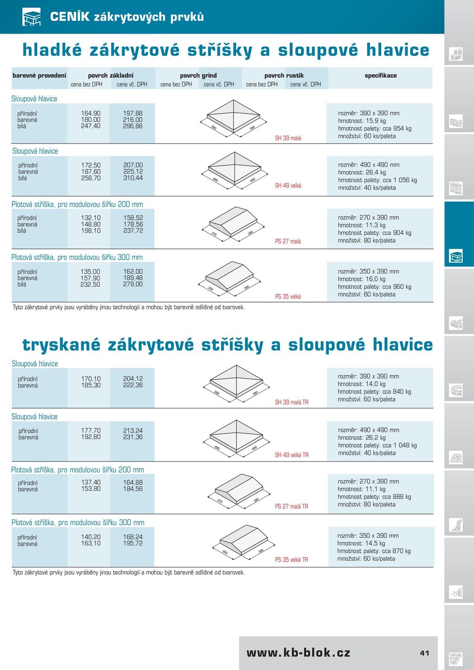 207,00 225,12 310,44 SH 49 velká rozměr: 490 x 490 mm hmotnost: 26,4 kg hmotnost palety: cca 1 056 kg množství: 40 ks/paleta Plotová stříška, pro modulovou šířku 200 mm 132,10 148,80 198,10 158,52