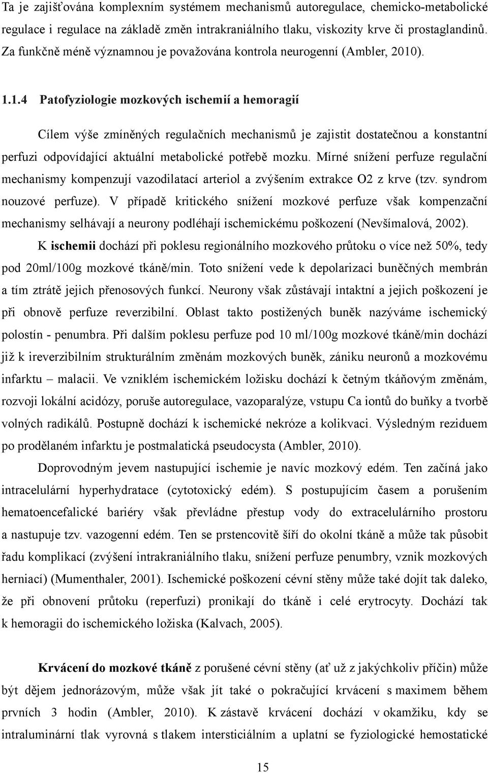 ). 1.1.4 Patofyziologie mozkových ischemií a hemoragií Cílem výše zmíněných regulačních mechanismů je zajistit dostatečnou a konstantní perfuzi odpovídající aktuální metabolické potřebě mozku.