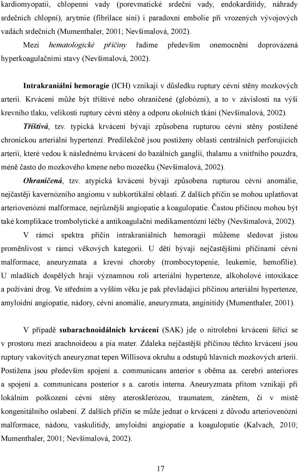 Intrakraniální hemoragie (ICH) vznikají v důsledku ruptury cévní stěny mozkových arterií.