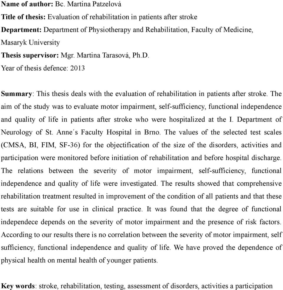 supervisor: Mgr. Martina Tarasová, Ph.D. Year of thesis defence: 2013 Summary: This thesis deals with the evaluation of rehabilitation in patients after stroke.