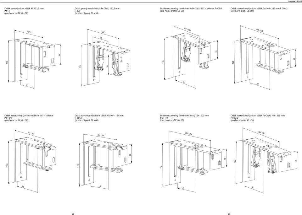 164-225 63 53 1 63 85 85 Držák nastavitelný (vnitřní věšák Fe) 107-164 mm P 010/1 (pro horní profil 56 x 58) Držák nastavitelný (vnitřní věšák ) 107-164 mm P 011/1 (pro horní profil 58 x 60) Držák