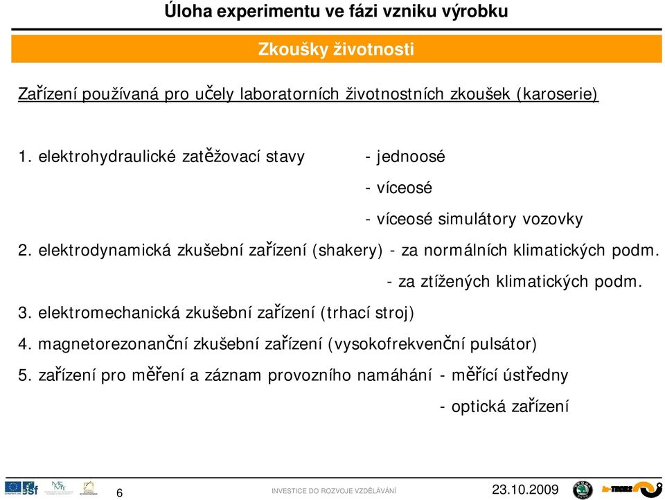 elektrodynamická zkušební zaízení (shakery) - za normálních klimatických podm. - za ztížených klimatických podm. 3.