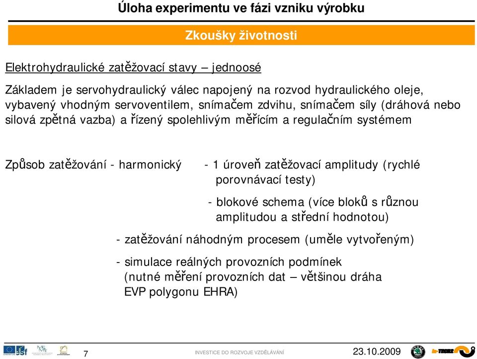 Zpsob zatžování - harmonický - 1 úrove zatžovací amplitudy (rychlé porovnávací testy) - blokové schema (více blok s rznou amplitudou a stední