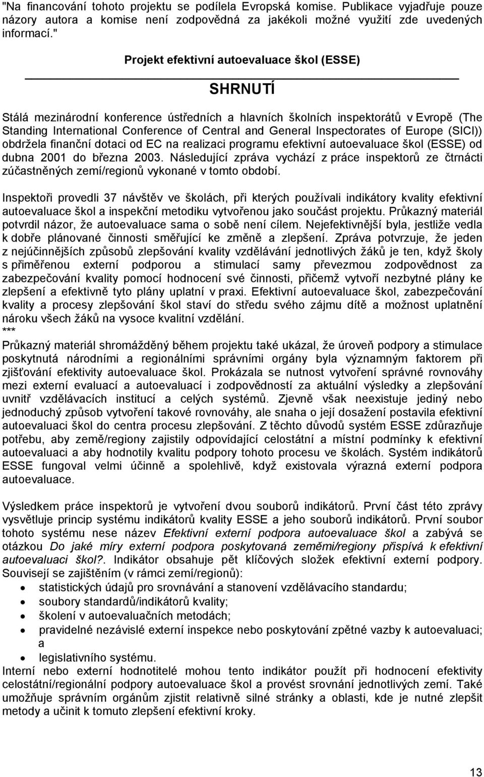 Inspectorates of Europe (SICI)) obdržela finanční dotaci od EC na realizaci programu efektivní autoevaluace škol (ESSE) od dubna 2001 do března 2003.