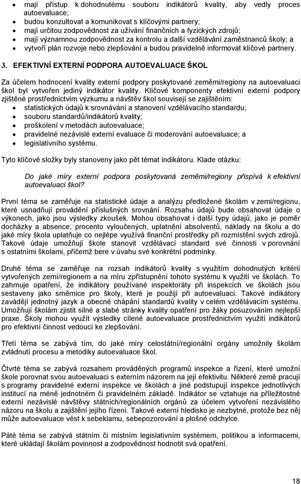 EFEKTIVNÍ EXTERNÍ PODPORA AUTOEVALUACE ŠKOL Za účelem hodnocení kvality externí podpory poskytované zeměmi/regiony na autoevaluaci škol byl vytvořen jediný indikátor kvality.