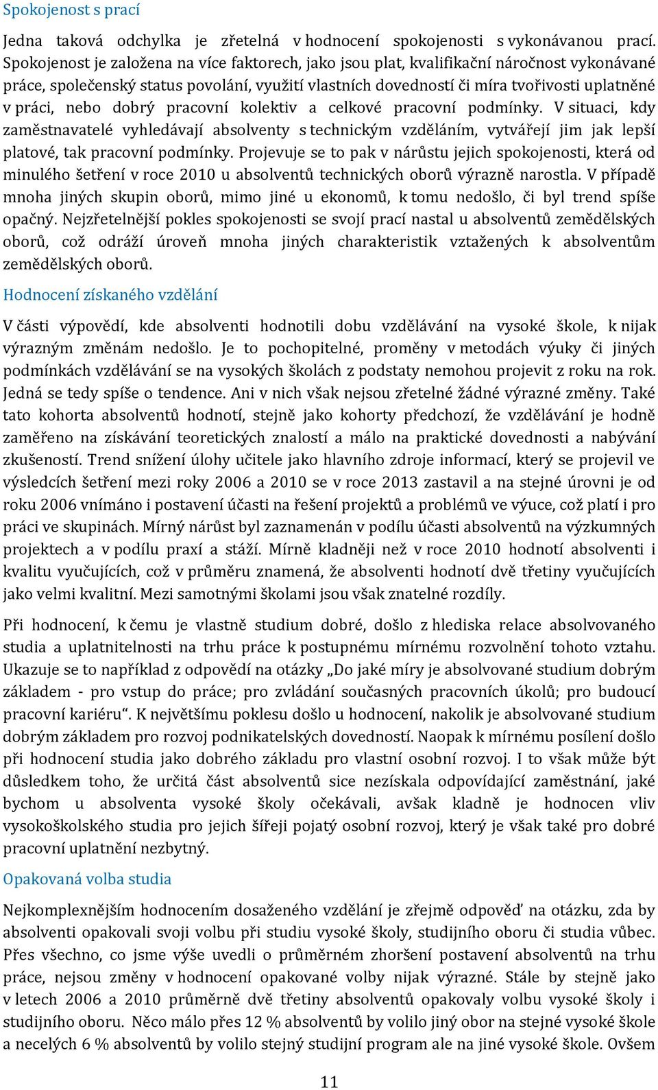 nebo dobrý pracovní kolektiv a celkové pracovní podmínky. V situaci, kdy zaměstnavatelé vyhledávají absolventy s technickým vzděláním, vytvářejí jim jak lepší platové, tak pracovní podmínky.