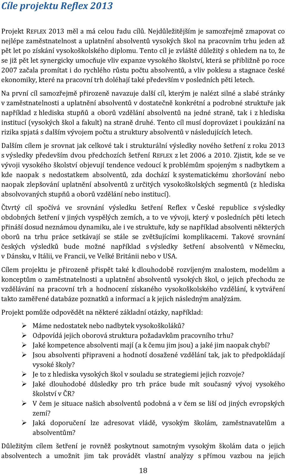 Tento cíl je zvláště důležitý s ohledem na to, že se již pět let synergicky umocňuje vliv expanze vysokého školství, která se přibližně po roce 2007 začala promítat i do rychlého růstu počtu