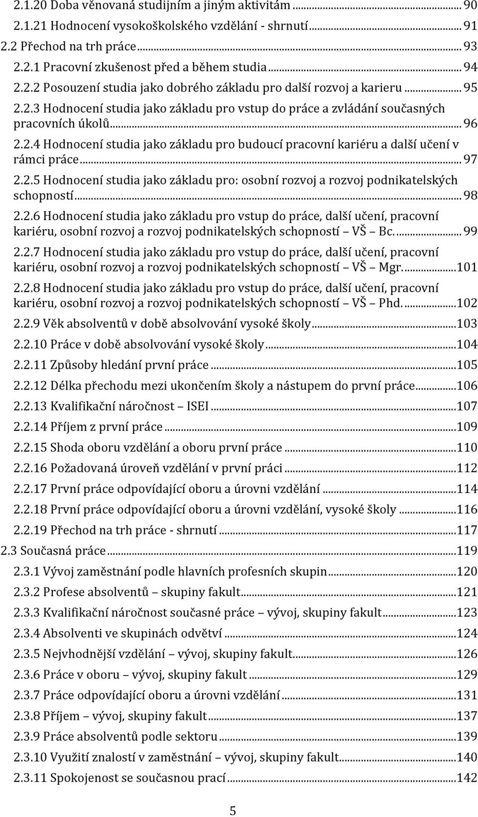 .. 97 2.2.5 Hodnocení studia jako základu pro: osobní rozvoj a rozvoj podnikatelských schopností... 98 2.2.6 Hodnocení studia jako základu pro vstup do práce, další učení, pracovní kariéru, osobní rozvoj a rozvoj podnikatelských schopností VŠ Bc.