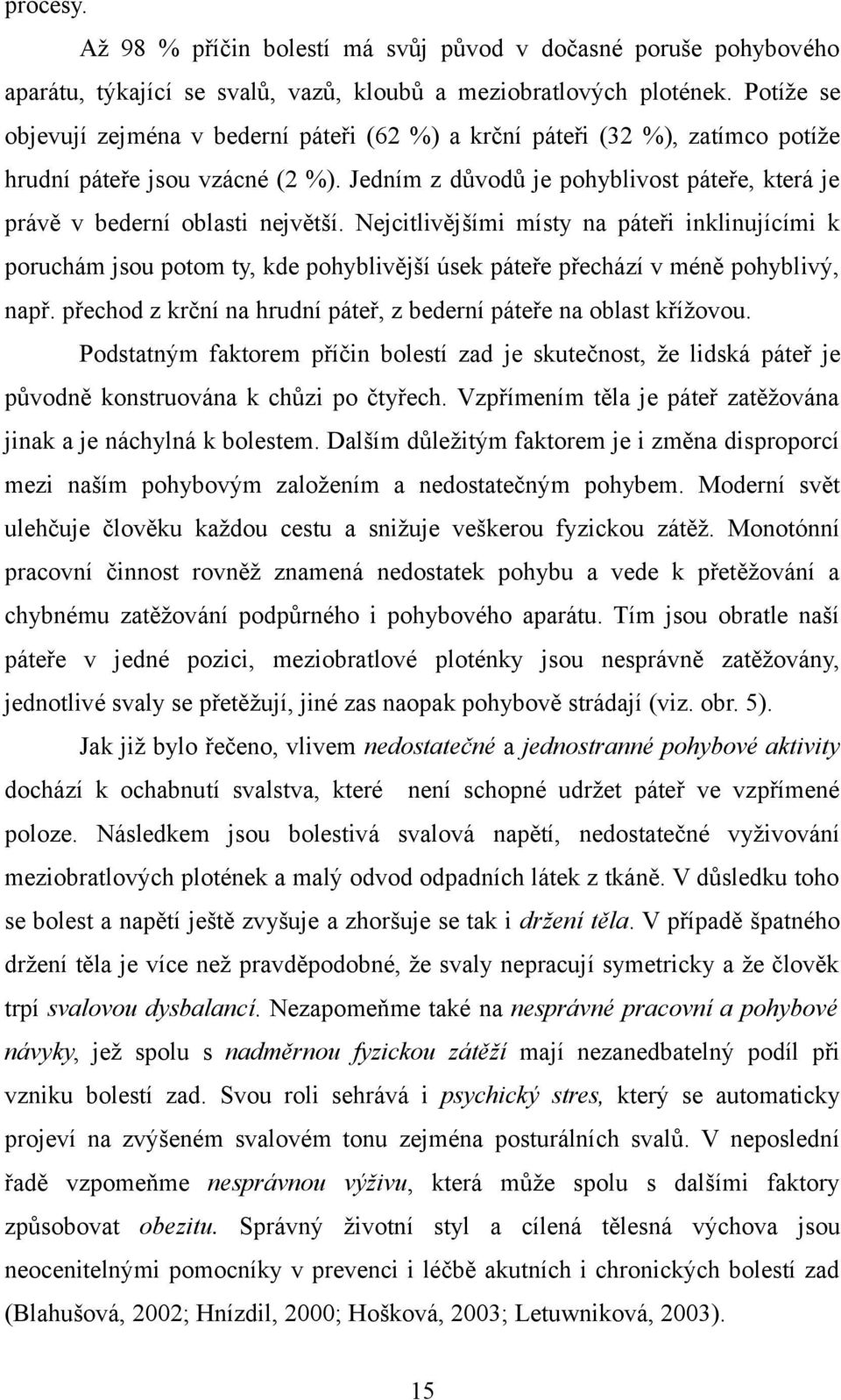 Jedním z důvodů je pohyblivost páteře, která je právě v bederní oblasti největší.