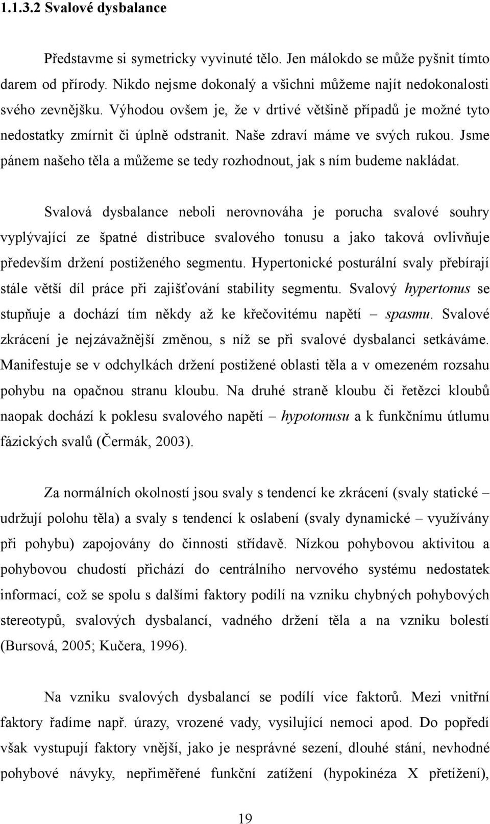 Jsme pánem našeho těla a můžeme se tedy rozhodnout, jak s ním budeme nakládat.