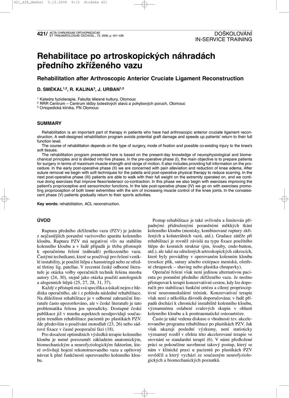 URBAN 1,2 1 Katedra fyzioterapie, Fakulta tělesné kultury, Olomouc 2 RRR Centrum Centrum léčby bolestivých stavů a pohybových poruch, Olomouc 3 Ortopedická klinika, FN Olomouc SUMMARY Rehabilitation