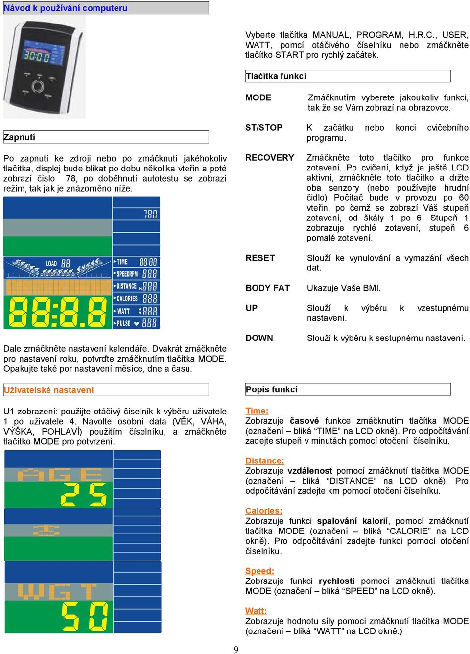 jak je znázorněno níže. MODE Zmáčknutím vyberete jakoukoliv funkci, tak že se Vám zobrazí na obrazovce. ST/STOP K začátku programu. RECOVERY Zmáčkněte toto tlačítko pro funkce zotavení.