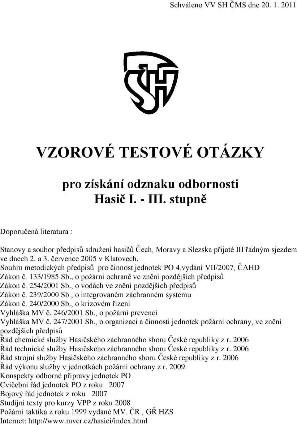 Souhrn metodických předpisů pro činnost jednotek PO 4.vydání VII/2007, ČAHD Zákon č. 133/1985 Sb., o požární ochraně ve znění pozdějších předpisů Zákon č. 254/2001 Sb.