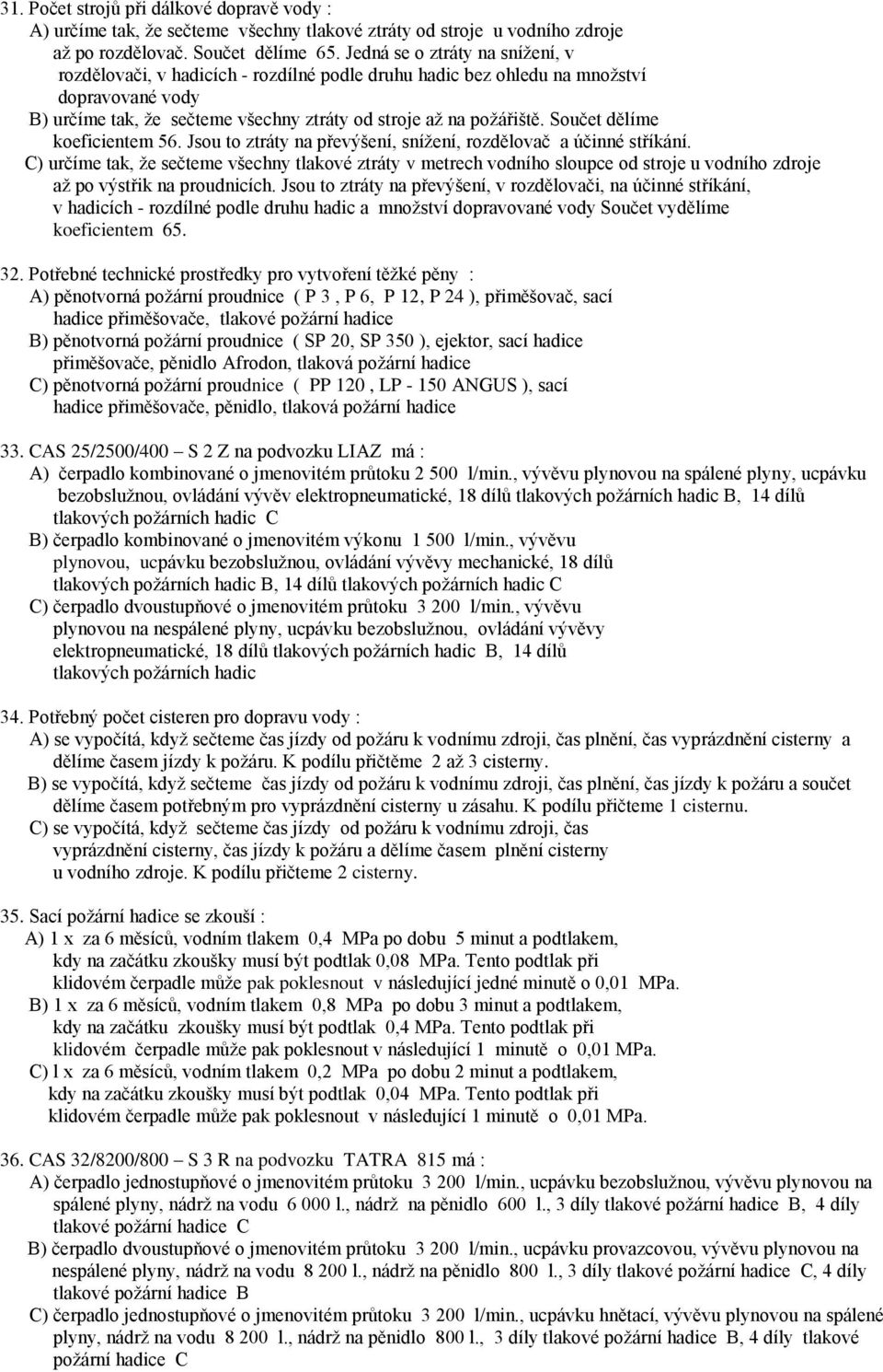 Součet dělíme koeficientem 56. Jsou to ztráty na převýšení, snížení, rozdělovač a účinné stříkání.