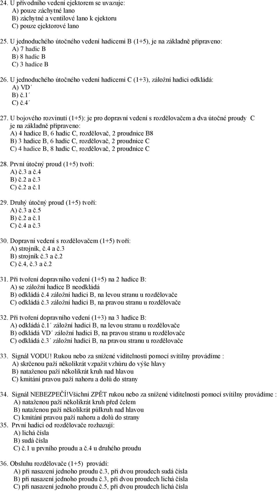 U jednoduchého útočného vedení hadicemi C (1+3), záložní hadici odkládá: A) VD B) č.1 C) č.4 27.