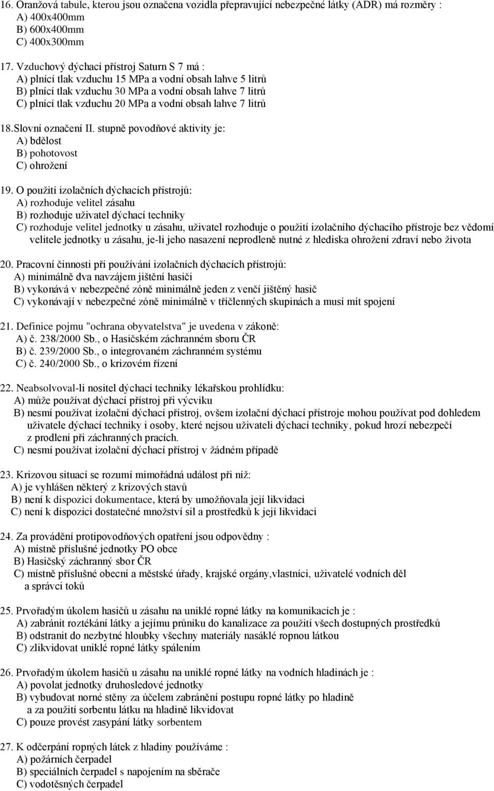 obsah lahve 7 litrů 18.Slovní označení II. stupně povodňové aktivity je: A) bdělost B) pohotovost C) ohrožení 19.