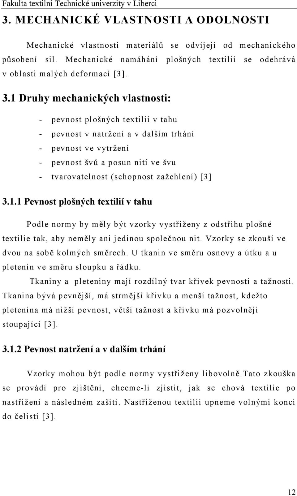 zažehlení) [3] 3.1.1 Pevnost plošných textilií v tahu Podle normy by měly být vzorky vystřiženy z odstřihu plošné textilie tak, aby neměly ani jedinou společnou nit.