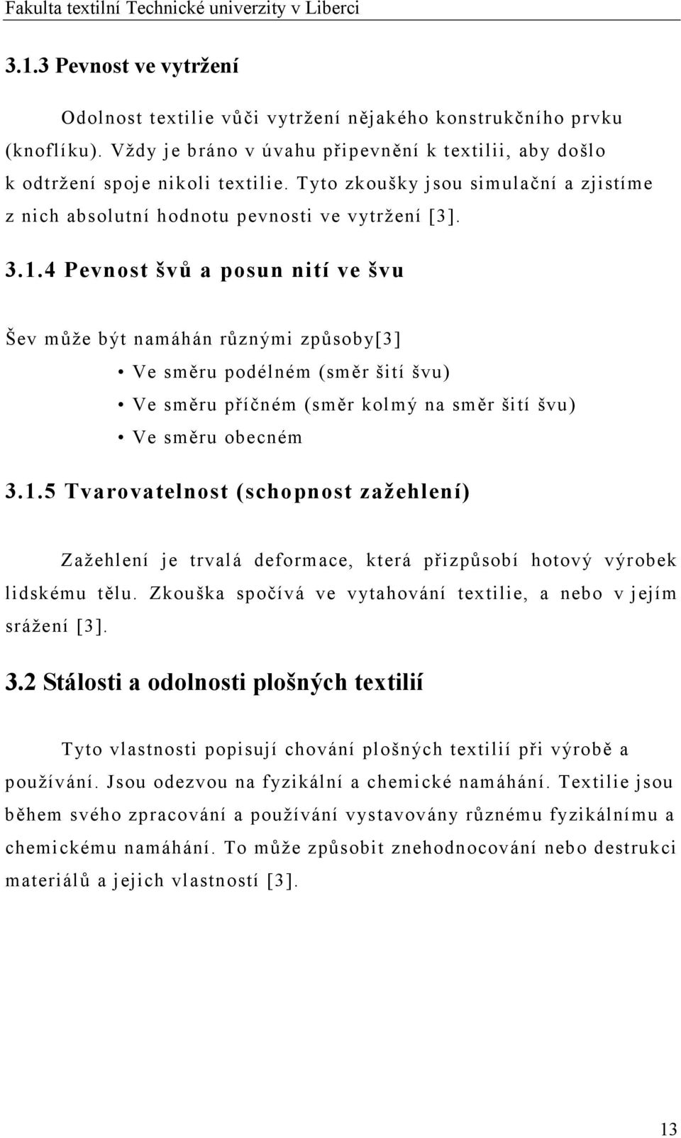 4 Pevnost švů a posun nití ve švu Šev může být namáhán různými způsoby[3] Ve směru podélném (směr šití švu) Ve směru příčném (směr kolmý na směr šití švu) Ve směru obecném 3.1.