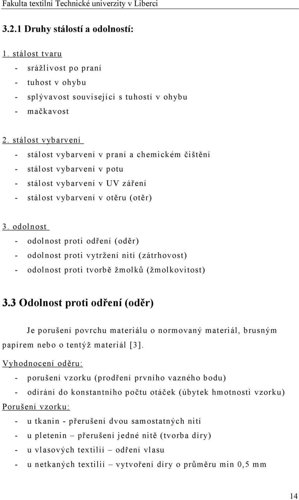 odolnost - odolnost proti odření (oděr) - odolnost proti vytržení nití (zátrhovost) - odolnost proti tvorbě žmolků (žmolkovitost) 3.