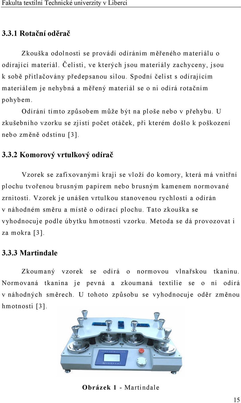 U zkušebního vzorku se zjistí počet otáček, při kterém došlo k poškození nebo změně odstínu [3]