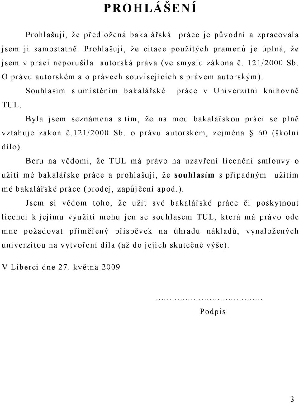 Souhlasím s umístěním bakalářské práce v Univerzitní knihovně TUL. Byla jsem seznámena s tím, že na mou bakalářskou práci se plně vztahuje zákon č.121/2000 Sb.