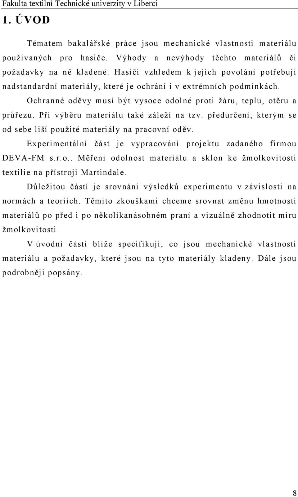 Při výběru materiálu také záleží na tzv. předurčení, kterým se od sebe liší použité materiály na pracovní oděv. Experimentální část je vypracování projektu zadaného firmou DEVA-FM s.r.o.. Měření odolnost materiálu a sklon ke žmolkovitosti textilie na přístroji Martindale.