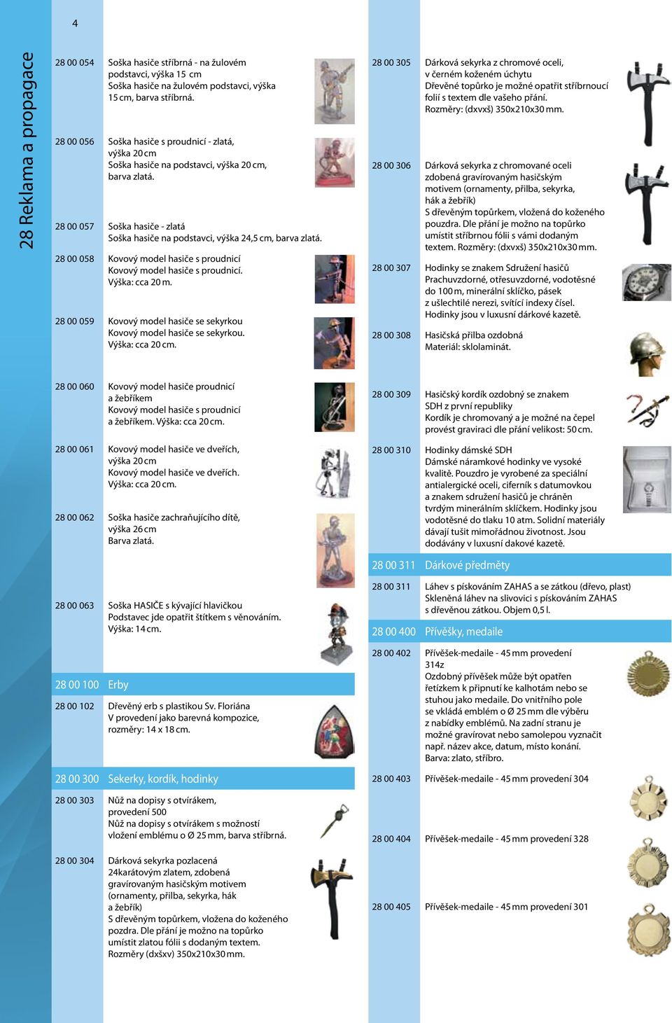 28 00 058 Kovový model hasiče s proudnicí Kovový model hasiče s proudnicí. Výška: cca 20 m. 28 00 059 Kovový model hasiče se sekyrkou Kovový model hasiče se sekyrkou. Výška: cca 20 cm.