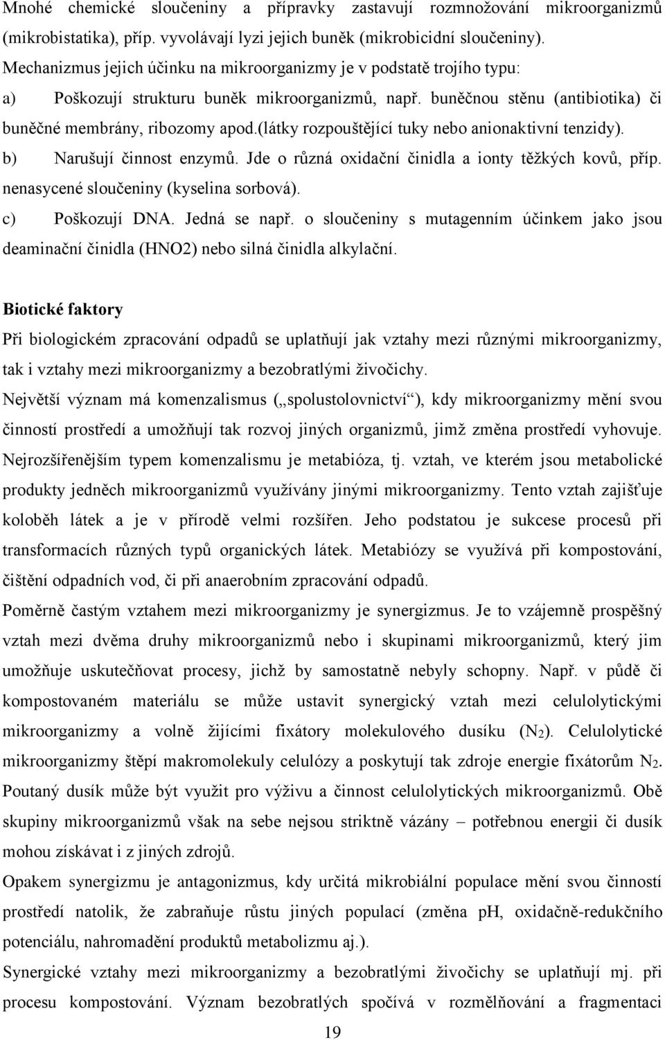 (látky rozpouštějící tuky nebo anionaktivní tenzidy). b) Narušují činnost enzymů. Jde o různá oxidační činidla a ionty těžkých kovů, příp. nenasycené sloučeniny (kyselina sorbová). c) Poškozují DNA.