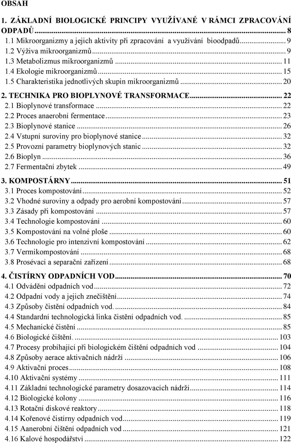 .. 23 2.3 Bioplynové stanice... 26 2.4 Vstupní suroviny pro bioplynové stanice... 32 2.5 Provozní parametry bioplynových stanic... 32 2.6 Bioplyn... 36 2.7 Fermentační zbytek... 49 3. KOMPOSTÁRNY.