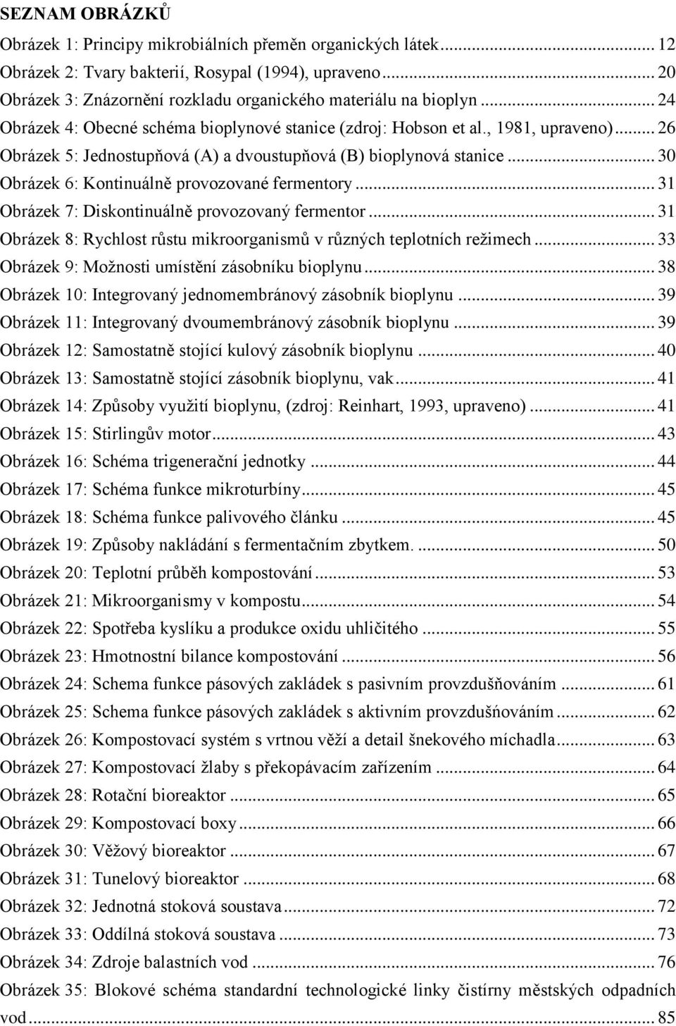 .. 30 Obrázek 6: Kontinuálně provozované fermentory... 31 Obrázek 7: Diskontinuálně provozovaný fermentor... 31 Obrázek 8: Rychlost růstu mikroorganismů v různých teplotních režimech.