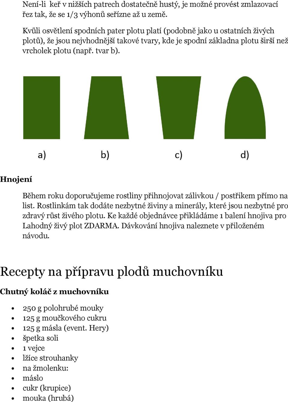 Hnojení Během roku doporučujeme rostliny přihnojovat zálivkou / postřikem přímo na list. Rostlinkám tak dodáte nezbytné živiny a minerály, které jsou nezbytné pro zdravý růst živého plotu.