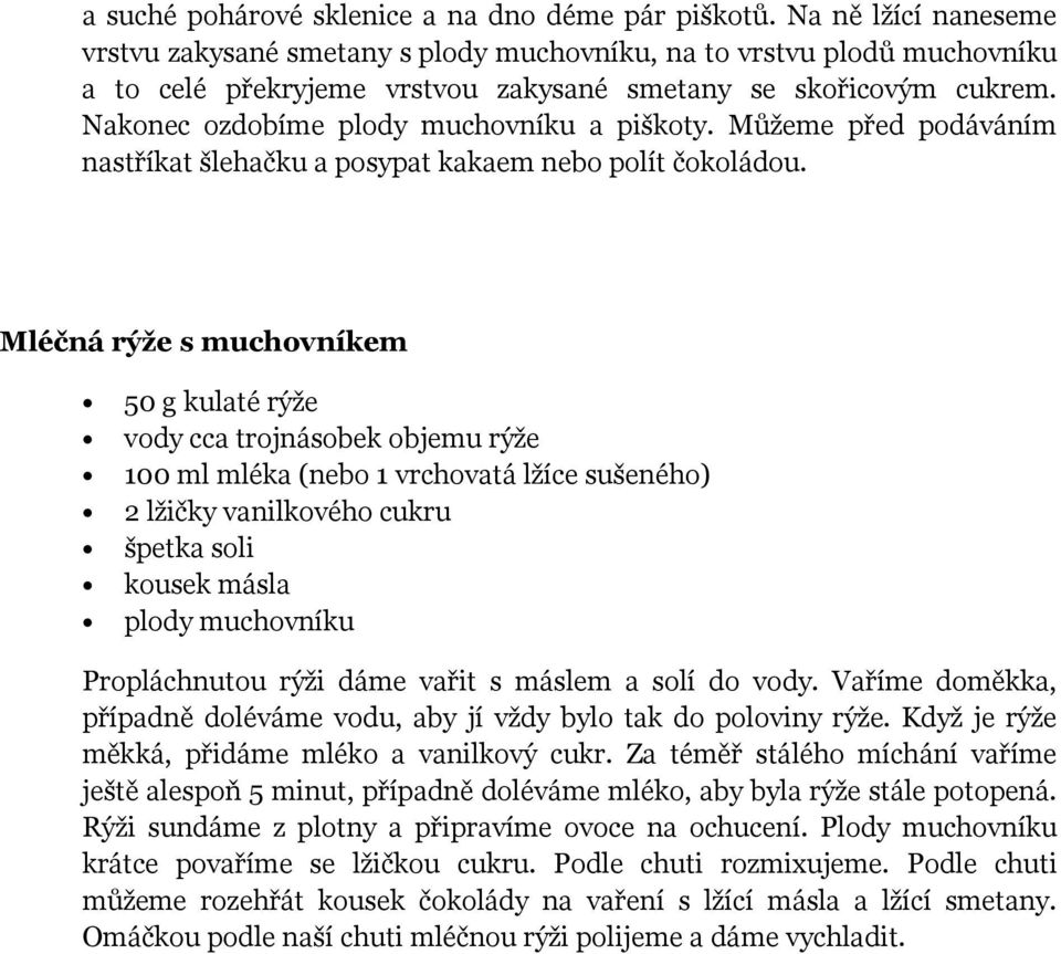 Nakonec ozdobíme plody muchovníku a piškoty. Můžeme před podáváním nastříkat šlehačku a posypat kakaem nebo polít čokoládou.