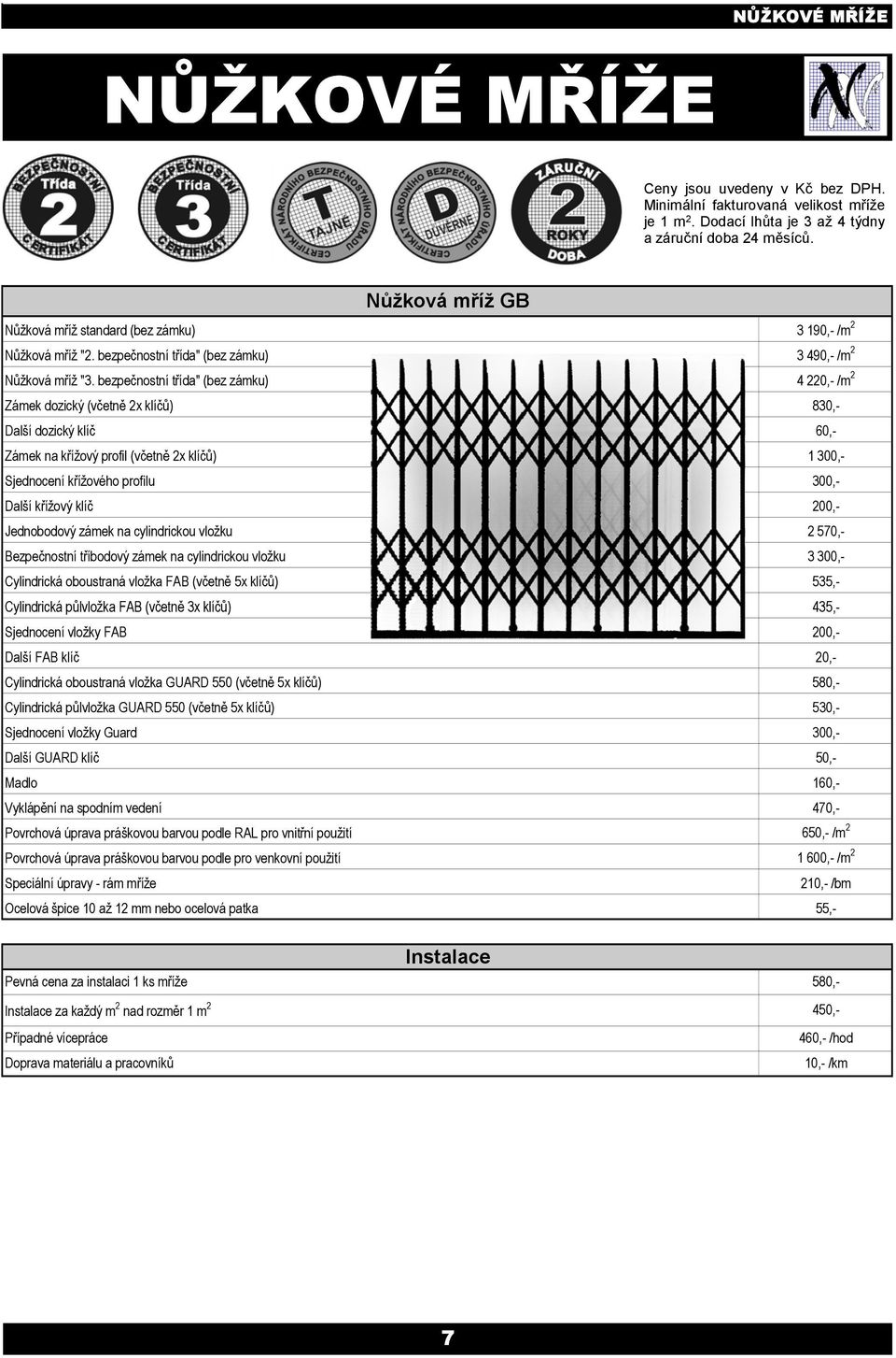 bezpečnostní třída" (bez zámku) 3 490,- /m 2 4 220,- /m 2 Zámek dozický (včetně 2x klíčů) Další dozický klíč Zámek na křížový profil (včetně 2x klíčů) 830,- 60,- 1 Sjednocení křížového profilu Další