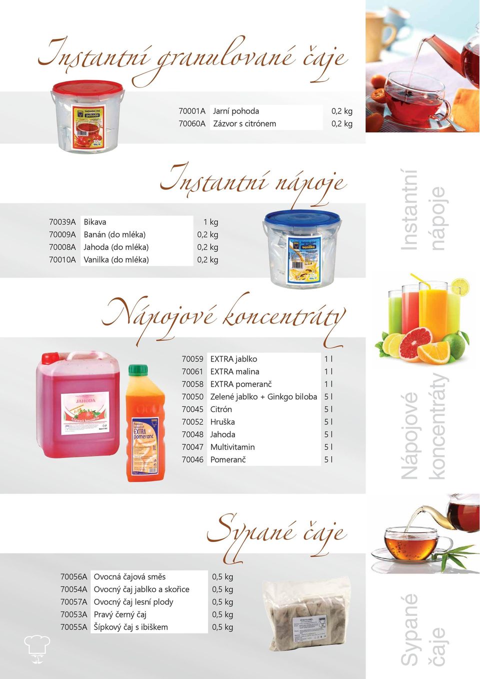 jablko + Ginkgo biloba 5 l 70045 Citrón 5 l 70052 Hruška 5 l 70048 Jahoda 5 l 70047 Multivitamin 5 l 70046 Pomeranč 5 l Nápojové koncentráty Sypané čaje 70056A Ovocná