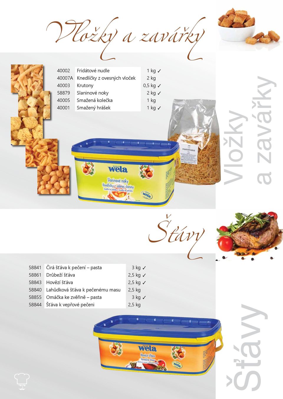 58841 Čirá šťáva k pečení pasta 3 kg 3 58861 Drůbeží šťáva 2,5 kg 3 58843 Hovězí šťáva 2,5 kg 3 58840