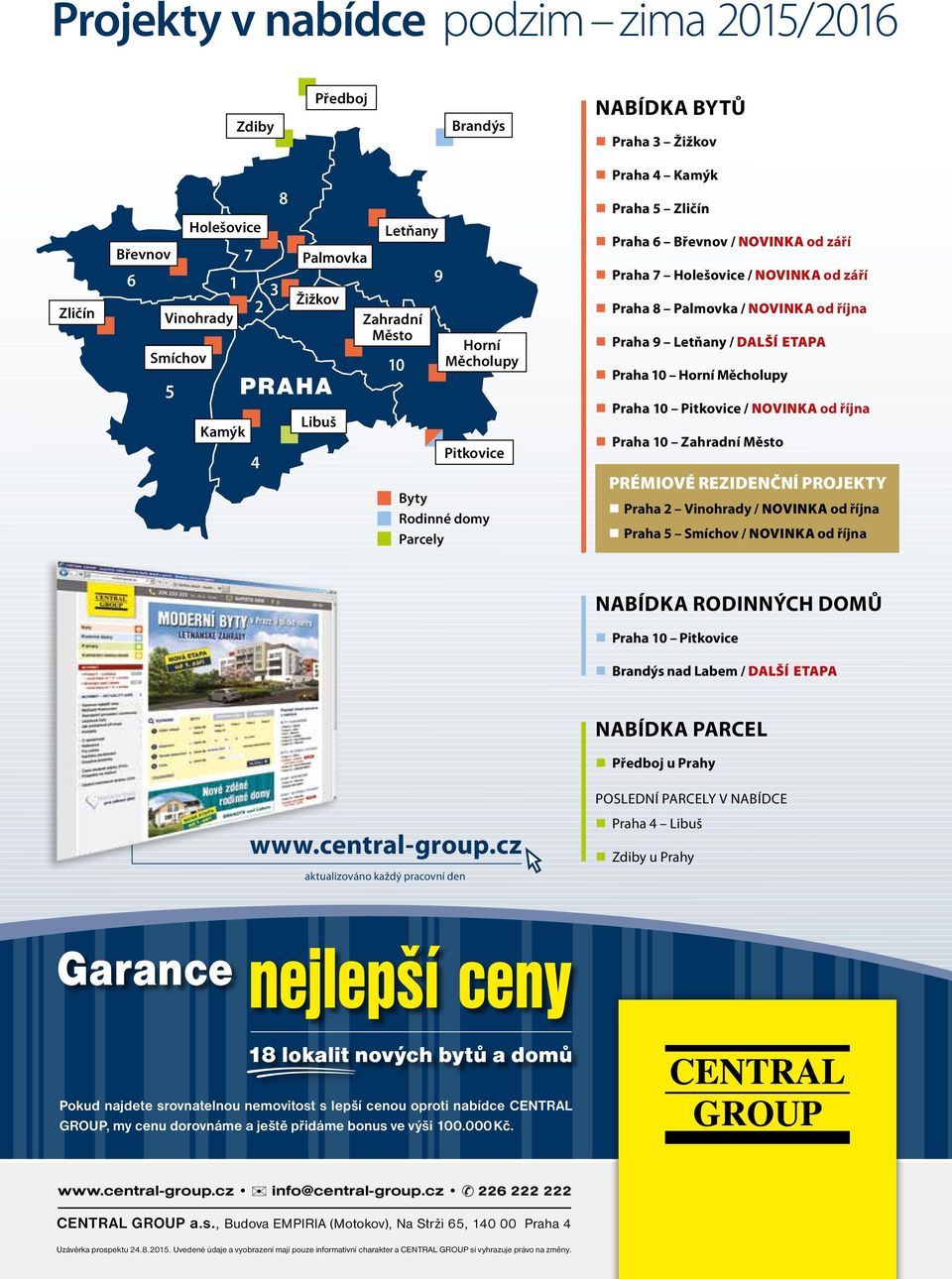 od října Praha 9 Letňany / DALŠÍ ETAPA Praha 10 Horní Měcholupy Praha 10 Pitkovice / NOVINKA od října Praha 10 Zahradní Město PRÉMIOVÉ REZIDENČNÍ PROJEKTY Praha 2 Vinohrady / NOVINKA od října Praha 5