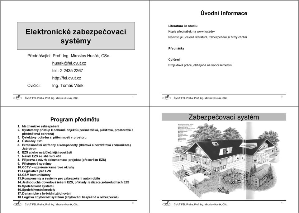 Mechanické zabezpečení 2. Systémový přístup k ochraně objektů (perimetrická, plášťová, prostorová a předmětová ochrana) 3. Detektory pohybu a přítomnosti v prostoru 4. Ústředny EZS 5.