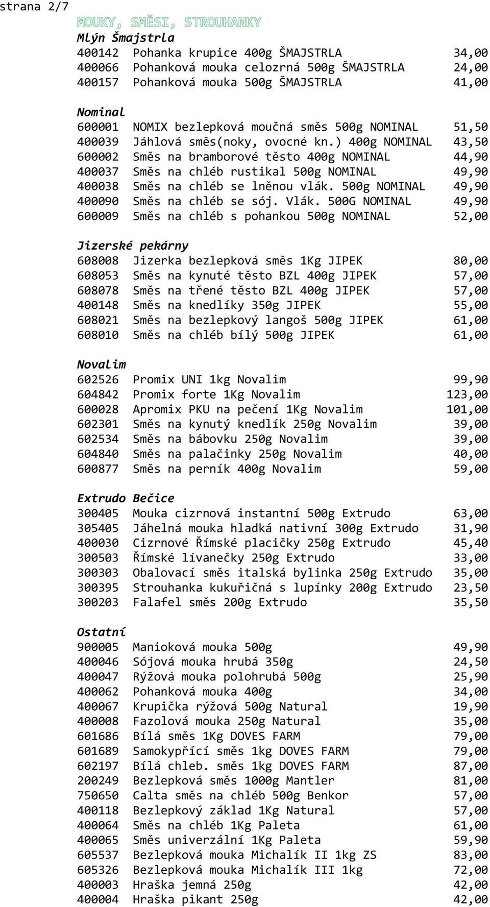 ) 400g NOMINAL 43,50 600002 Směs na bramborové těsto 400g NOMINAL 44,90 400037 Směs na chléb rustikal 500g NOMINAL 49,90 400038 Směs na chléb se lněnou vlák.