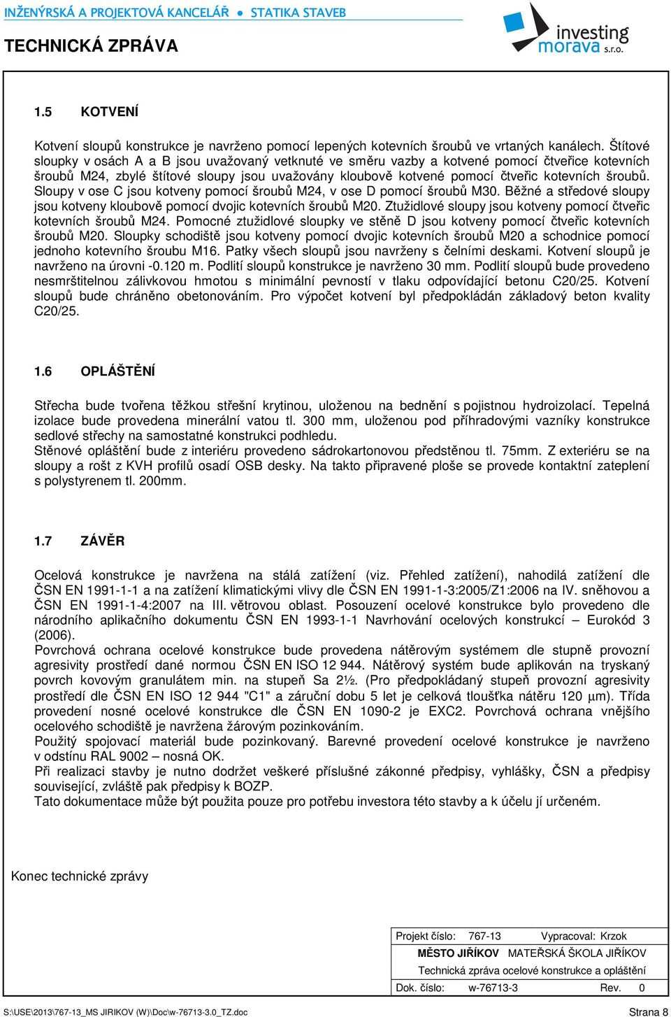 šroubů. Sloupy v ose C jsou kotveny pomocí šroubů M24, v ose D pomocí šroubů M30. Běžné a středové sloupy jsou kotveny kloubově pomocí dvojic kotevních šroubů M20.