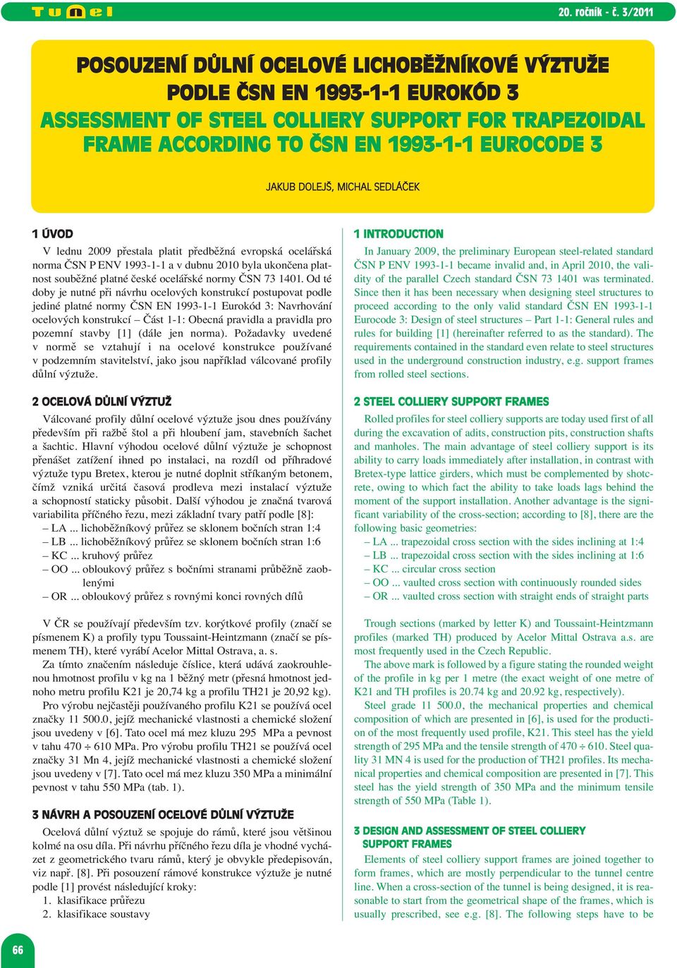 Od té doby je nutné při návrhu ocelových konstrukcí postupovat podle jediné platné normy ČSN EN 1993-1-1 Eurokód 3: Navrhování ocelových konstrukcí Část 1-1: Obecná pravidla a pravidla pro pozemní
